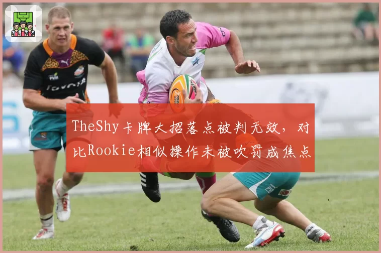 TheShy卡牌大招落点被判无效，对比Rookie相似操作未被吹罚成焦点