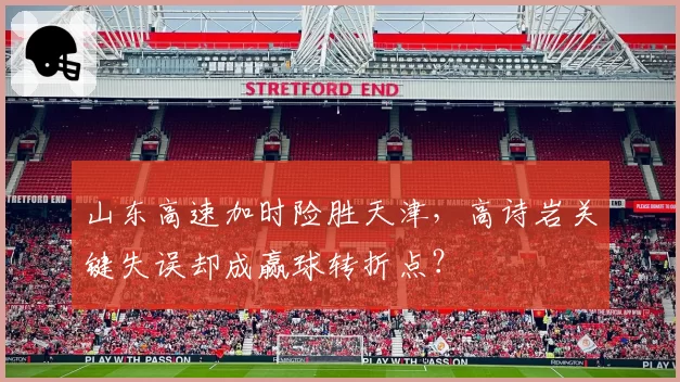 山东高速加时险胜天津，高诗岩关键失误却成赢球转折点？