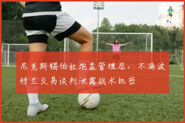 尼克斯锡伯杜炮轰管理层，不满波特兰交易谈判泄露战术机密